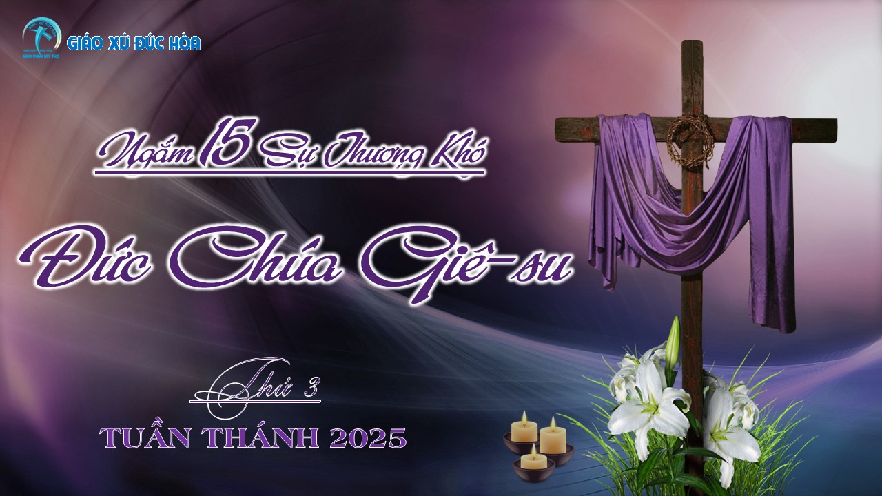 NGẮM 15 SỰ THƯƠNG KHÓ ĐỨC CHÚA GIÊSU – GIÁO XỨ ĐỨC HÒA – THỨ BA TUẦN THÁNH 2025